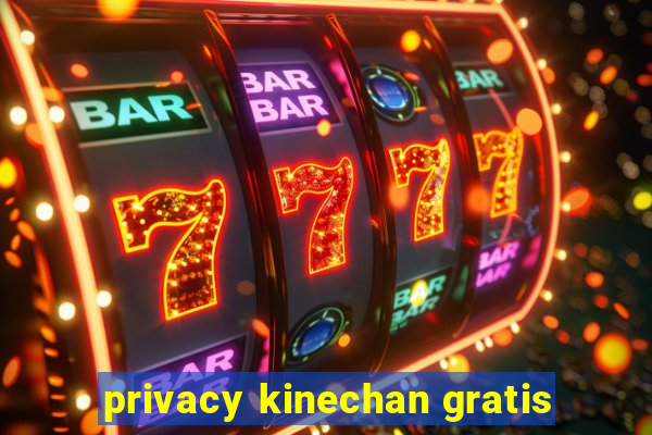 privacy kinechan gratis